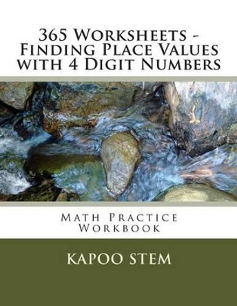 365 Worksheets - Finding Place Values with 4 Digit Numbers: Math Practice Workbook by Kapoo Stem 9781512120493