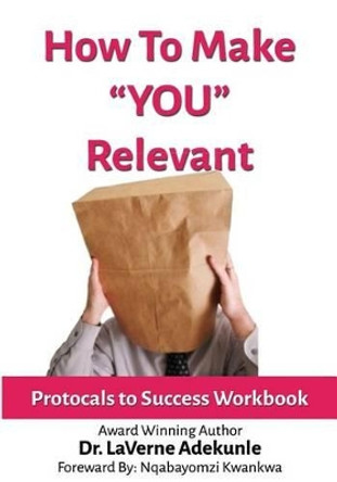 How To Make You Relevant: Protocals To Success by Nqabayomzi Kwankwa 9781512178418