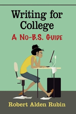 Writing for College: A No-B.S. Guide by Robert Rubin 9781476673660