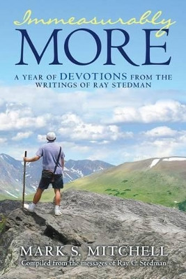 Immeasurably More: A Year of Devotions from the Writings of Ray Stedman by Mark S Mitchell 9781512751321