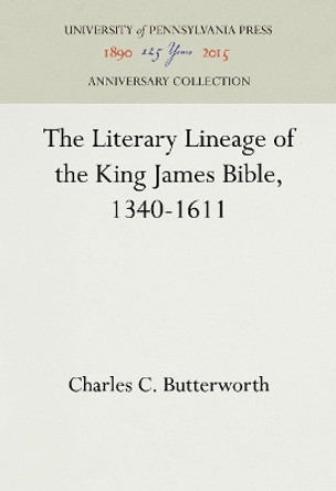 The Literary Lineage of the King James Bible, 1340-1611 by Charles C Butterworth 9781512810844