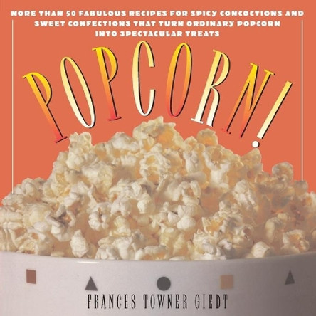 Popcorn!: 60 Irresistible Recipes for Everyone's Favorite Snack by Frances Giedt 9781476745619