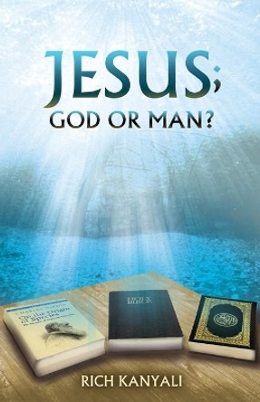 Jesus; God or Man? by Rich Kanyali 9781513627113