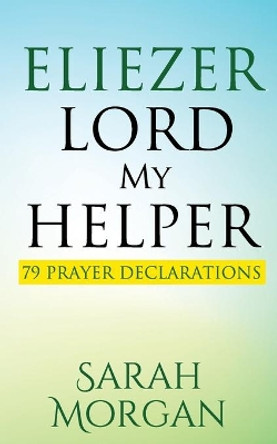 Eliezer Lord My Helper: 79 Prayer Declarations by Sarah Morgan 9781513658803