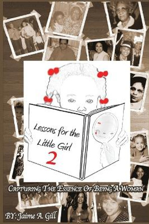 Lessons for the Little Girl 2: Capturing the Essence of Being a Woman by Jaime a Gill 9781513694184