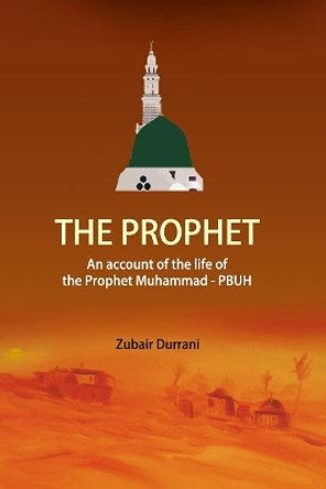 The Prophet: An account of the life of the prophet Muhammad -pbuh by Zubair Khan Durrani 9781514154489