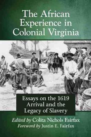 The African Experience in Colonial Virginia: Essays on the 1619 Arrival and the Legacy of Slavery by Colita Nichols Fairfax 9781476678085