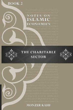 Notes on Islmic Economics: The Charitable Sector by Monzer Kahf 9781512354263