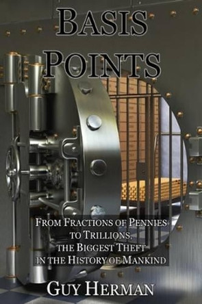 Basis Points: Fractions of Pennies to Trillions, the Biggest Theft in the History of Mankind by Brianna Hart 9781512378627