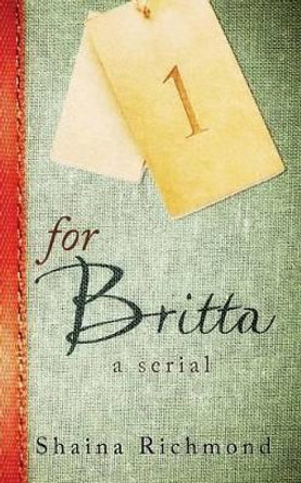 For Britta - Volume One: A Serial by Shaina Richmond 9781514113899