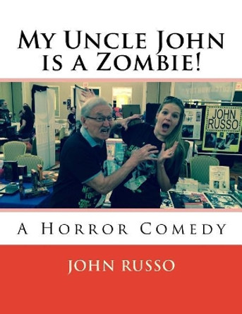 My Uncle John is a Zombie!: A Horror Comedy by John a Russo 9781514189931