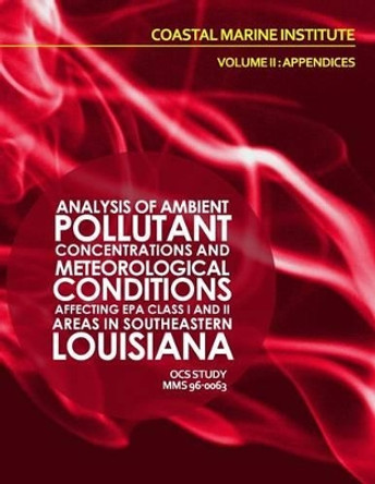 Analysis of Ambient Pollutant Concentrations and Meteoroglocial Coniditions Affecting EPA Class I and II Areas if Southeastern Louisiana Volume II: Appendices by U S Department of the Interior 9781514268995