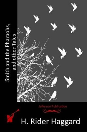 Smith and the Pharaohs, And Other Tales by Sir H Rider Haggard 9781514277461