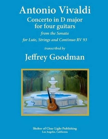 Antonio Vivaldi Concerto in D major for Four Guitars: from the Sonata for Lute, Strings and Continuo RV 93 by Jeffrey Goodman 9781477463208