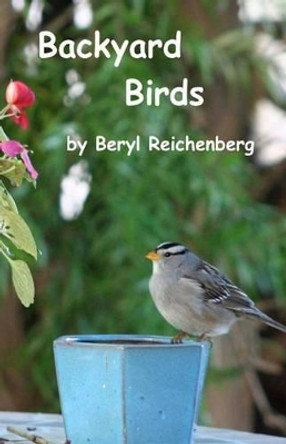 Backyard Birds by Beryl Reichenberg 9781481056182