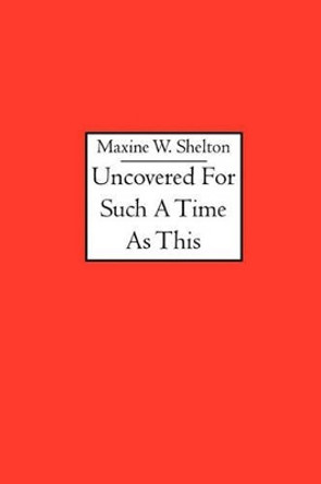 Uncovered for Such a Time as This by Maxine W Shelton 9781419626180