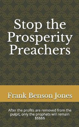 Stop the Prosperity Preachers by Frank Benson Jones 9781477543658