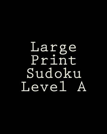 Large Print Sudoku Level A: Easy Sudoku Puzzles For Beginners or For Timed Challenges by Chris Corbett 9781477479483