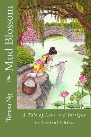 Mud Blossom: A Tale of Love and Intrigue in Ancient China by Teresa Ng 9781477480694