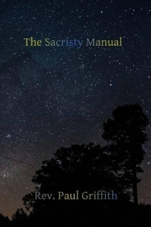 The Sacristy Manual: Containing The Portions of the Roman Ritual Most Often Used in Parish Functions by Brother Hermenegild Tosf 9781515311911