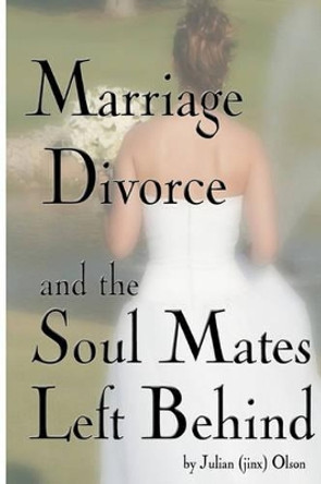 Marriage, Divorce And Soul Mates Left Behind by Julian (Jinx) Olson 9781419642142