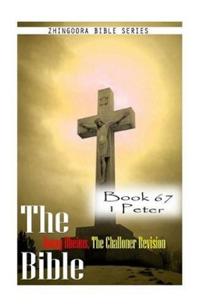 The Bible Douay-Rheims, the Challoner Revision- Book 67 1 Peter by Zhingoora Bible Series 9781477653661