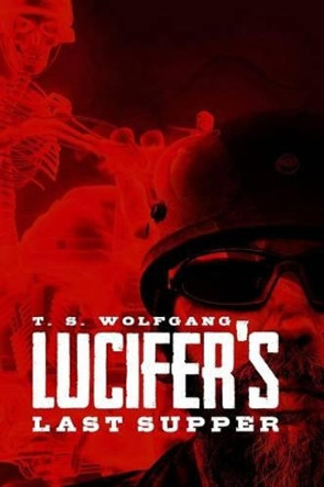 Lucifer's Last Supper by T S Wolfgang 9781477664629