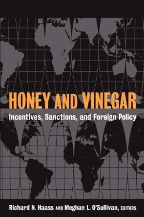 Honey and Vinegar: Incentives, Sanctions and Foreign Policy by Richard N. Haass