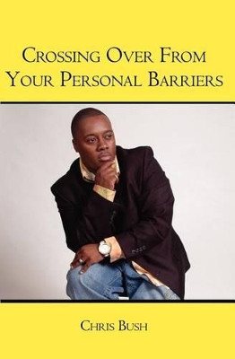 Crossing Over From Your Personal Barriers by Chris Bush 9781419663666