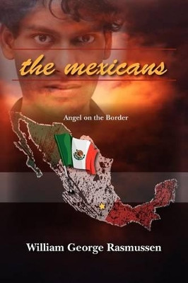 The Mexicans: Angel on the Border by William George Rasmussen 9781419673672