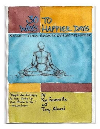 30 Ways to Happier Days: 30 Simple Things You Can Do Each Day to Be Happier by Tony Alonzi 9781477680063