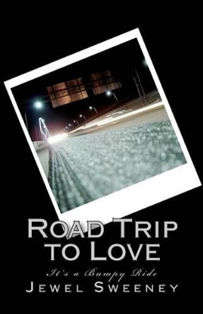 Road Trip to Love: It's a bumpy ride by Jewel Sweeney 9781477684696