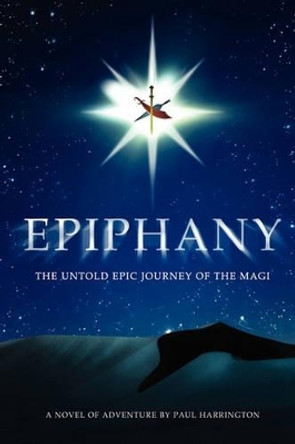 Epiphany: The untold epic journey of the Magi by Paul C Harrington Jr 9781439264881