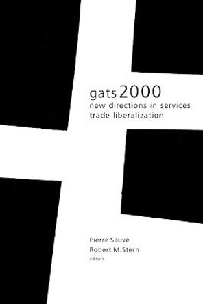 Gats 2000: New Directions in Services Trade Liberalization by Pierre Sauve