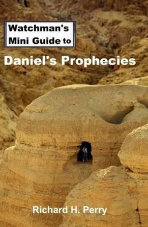 Watchman's Mini Guide to Daniel's Prophecies by Richard H Perry 9781478334644