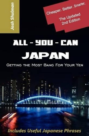 All-You-Can Japan (New Edition): Getting the Most Bang For Your Yen by Josh Shulman 9781479216437