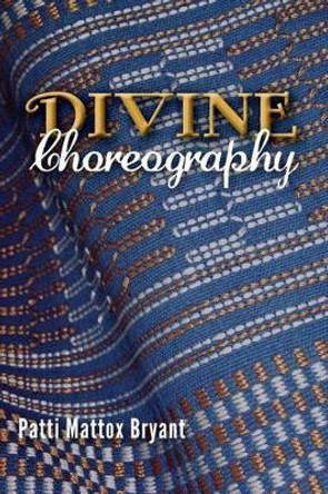 Divine Choreography by Patti Mattox Bryant 9781479231263