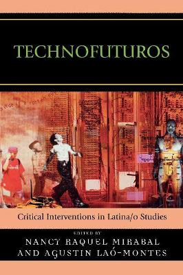 Technofuturos: Critical Interventions in Latina/o Studies by Nancy Raquel Mirabal 9780739125786