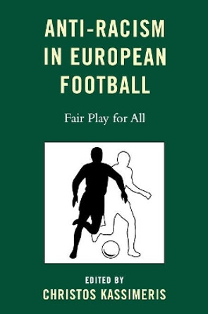 Anti-Racism in European Football: Fair Play for All by Christos Kassimeris 9780739126127