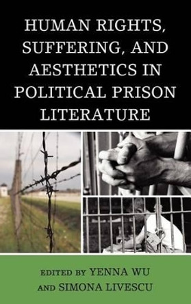 Human Rights, Suffering, and Aesthetics in Political Prison Literature by Yenna Wu 9780739167410