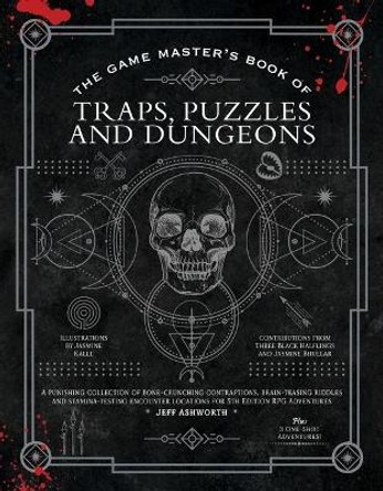 The Game Master's Book of Traps, Puzzles and Dungeons: A Punishing Collection of Bone-Crunching Contraptions, Brain-Teasing Riddles and Stamina-Testing Encounter Locations for 5th Edition RPG Adventures by Jeff Ashworth