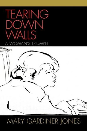 Tearing Down Walls: A Woman's Triumph by Mary Gardiner Jones 9780761838951