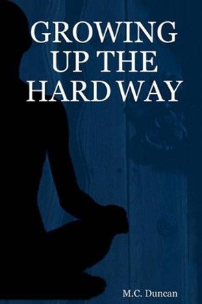 Growing Up The Hard Way by M C Duncan 9781440433375