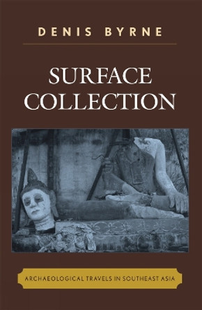 Surface Collection: Archaeological Travels in Southeast Asia by Denis Byrne 9780759110182