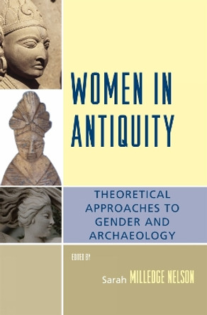 Women in Antiquity: Theoretical Approaches to Gender and Archaeology by Sarah Milledge Nelson 9780759110823