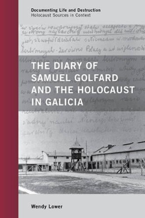 The Diary of Samuel Golfard and the Holocaust in Galicia by Wendy Lower 9780759120792