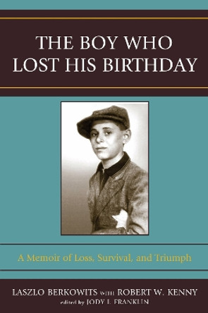 The Boy Who Lost His Birthday: A Memoir of Loss, Survival, and Triumph by Laszlo Berkowits 9780761840657