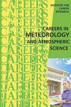 Careers in Meteorology and Atmospheric Science by Institute for Career Research 9781515321583