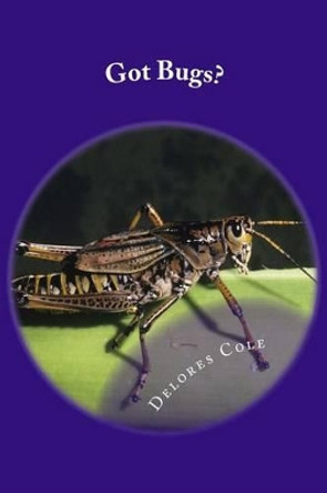 Got Bugs? by Delores a Cole 9781515321774