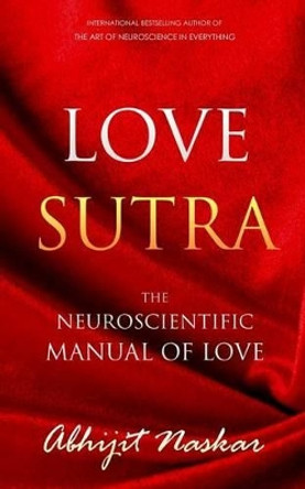 Love Sutra: The Neuroscientific Manual of Love by Abhijit Naskar 9781515324409